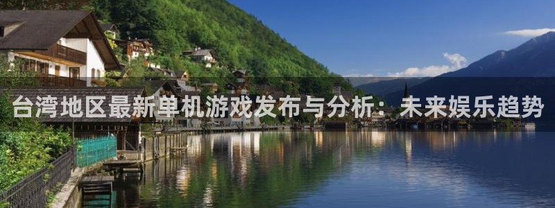 bg大游官网注册登录不了：台湾地区最新单机游戏发布与分析：未来娱乐趋势